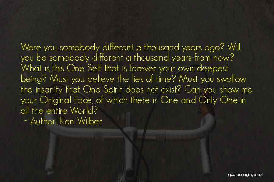 Ken Wilber Quotes: Were You Somebody Different A Thousand Years Ago? Will You Be Somebody Different A Thousand Years From Now? What Is