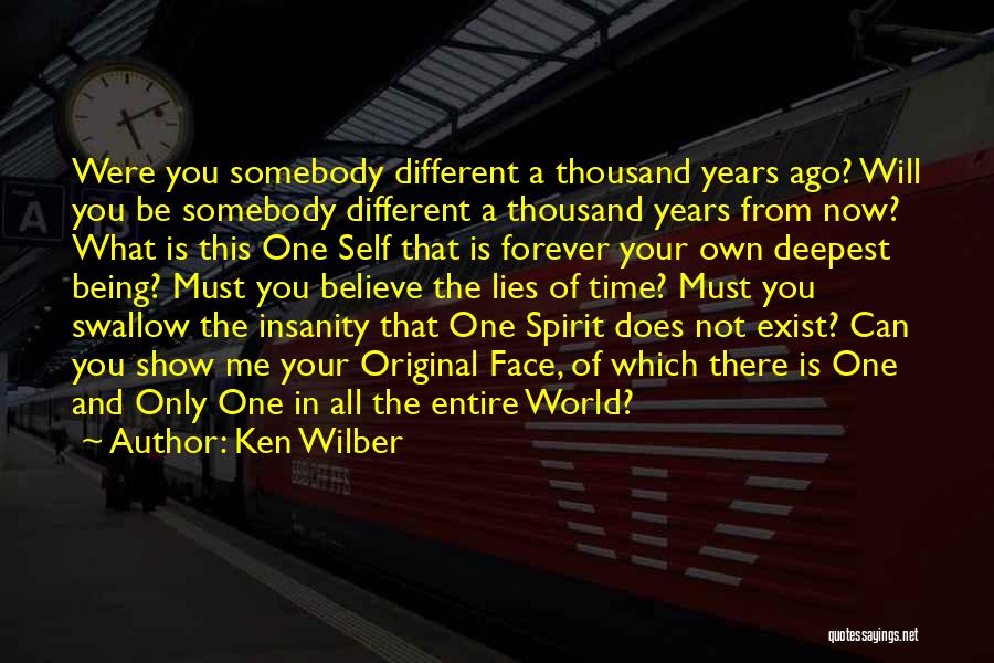 Ken Wilber Quotes: Were You Somebody Different A Thousand Years Ago? Will You Be Somebody Different A Thousand Years From Now? What Is