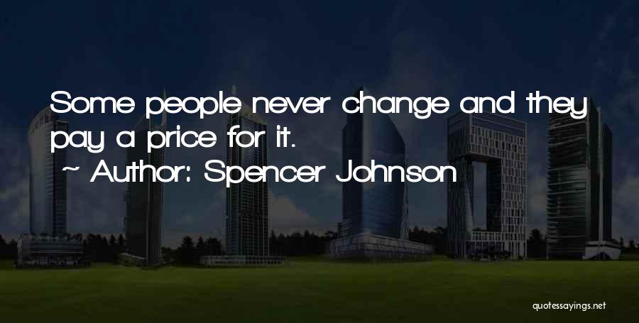 Spencer Johnson Quotes: Some People Never Change And They Pay A Price For It.