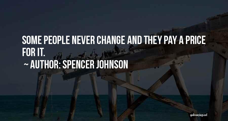 Spencer Johnson Quotes: Some People Never Change And They Pay A Price For It.