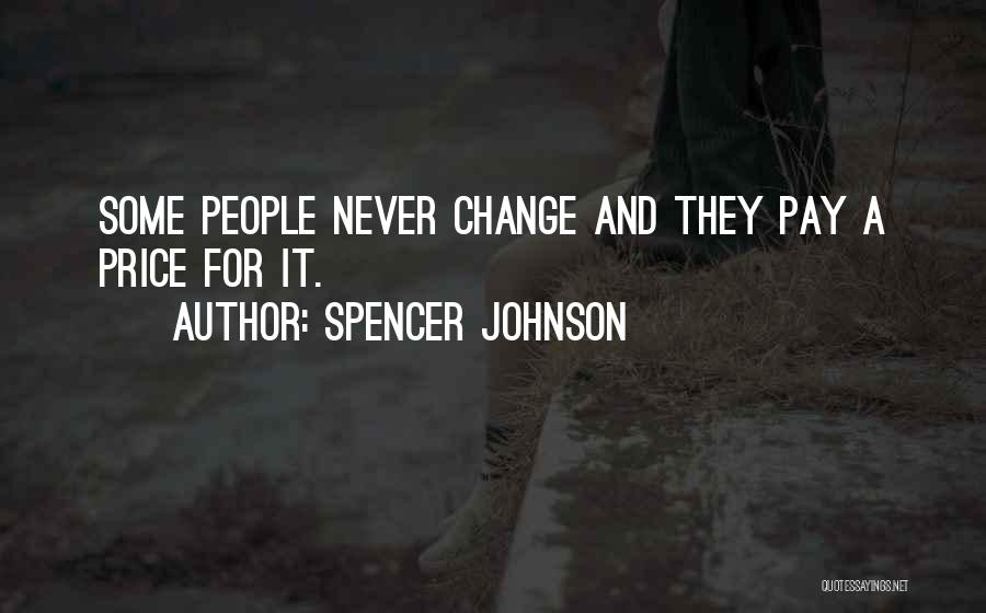 Spencer Johnson Quotes: Some People Never Change And They Pay A Price For It.