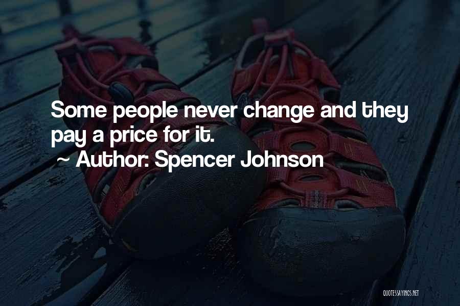 Spencer Johnson Quotes: Some People Never Change And They Pay A Price For It.