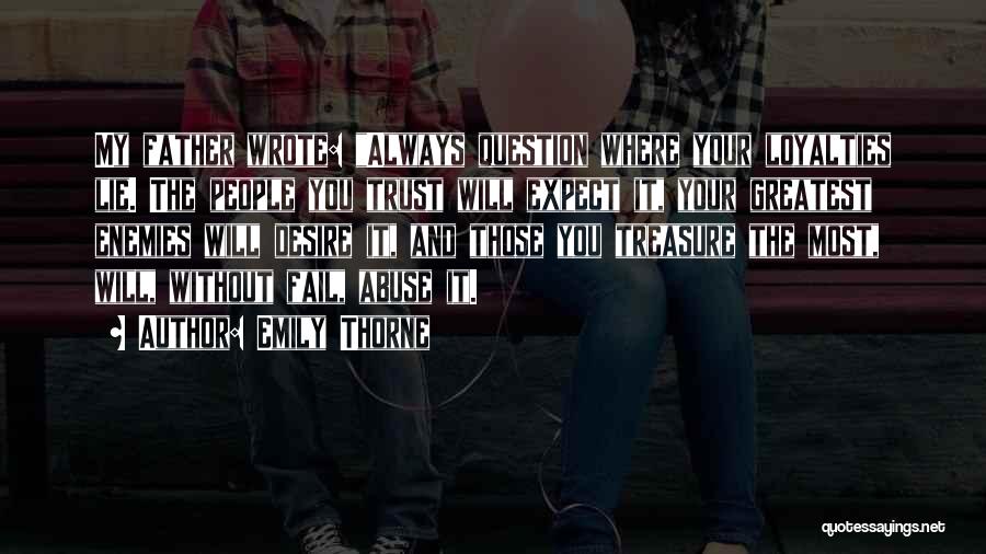 Emily Thorne Quotes: My Father Wrote: Always Question Where Your Loyalties Lie. The People You Trust Will Expect It, Your Greatest Enemies Will