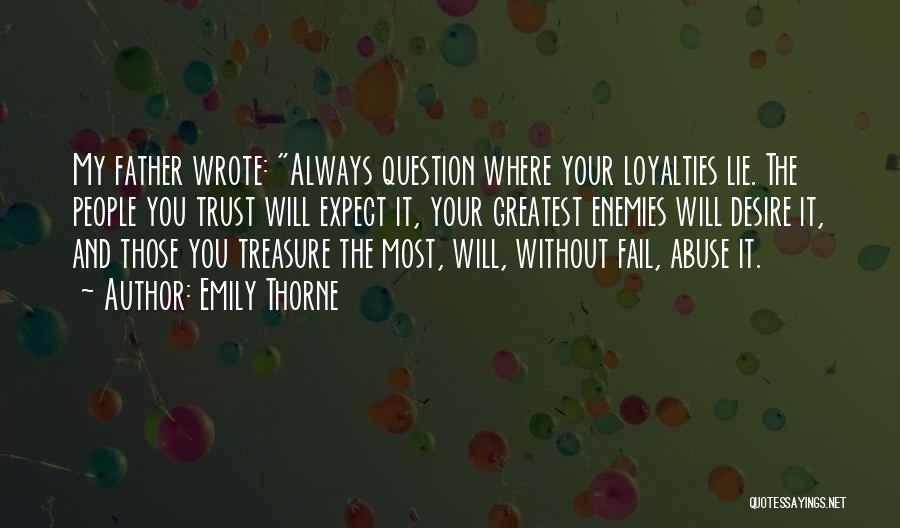 Emily Thorne Quotes: My Father Wrote: Always Question Where Your Loyalties Lie. The People You Trust Will Expect It, Your Greatest Enemies Will