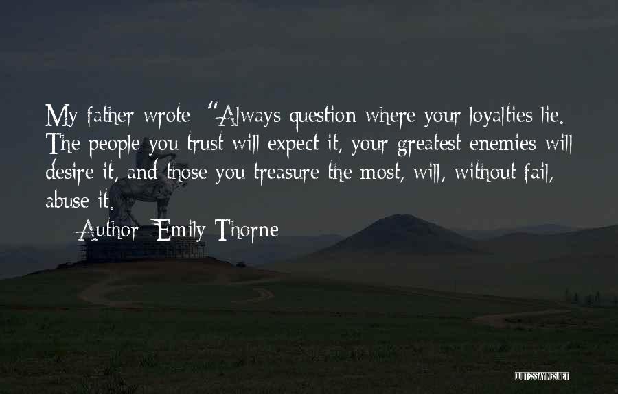 Emily Thorne Quotes: My Father Wrote: Always Question Where Your Loyalties Lie. The People You Trust Will Expect It, Your Greatest Enemies Will