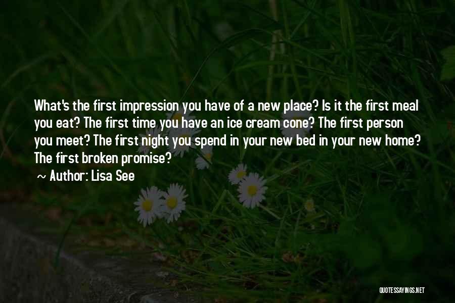 Lisa See Quotes: What's The First Impression You Have Of A New Place? Is It The First Meal You Eat? The First Time