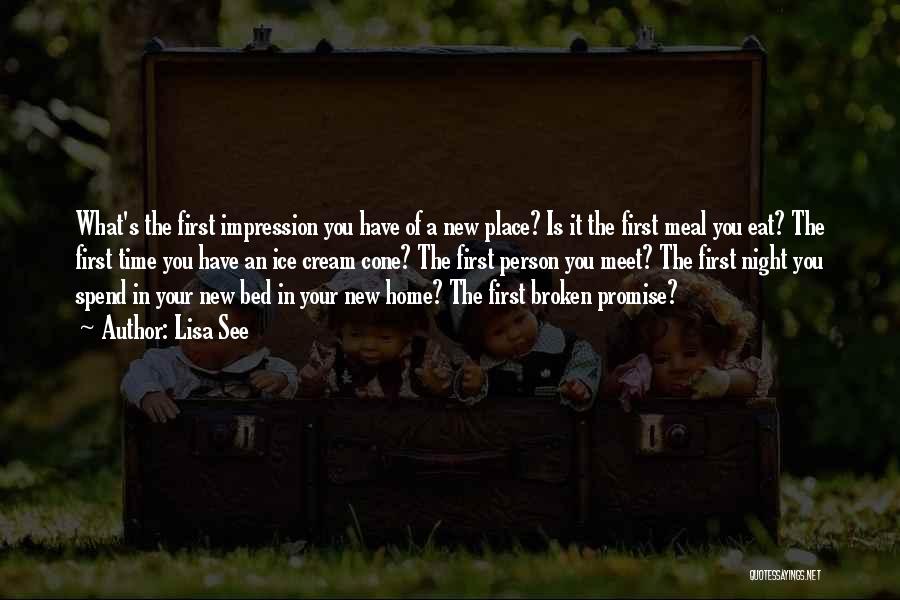 Lisa See Quotes: What's The First Impression You Have Of A New Place? Is It The First Meal You Eat? The First Time