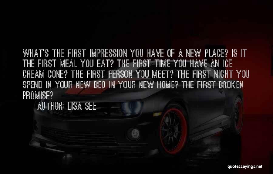 Lisa See Quotes: What's The First Impression You Have Of A New Place? Is It The First Meal You Eat? The First Time