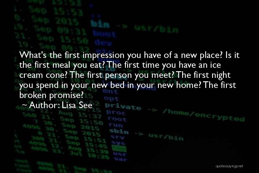 Lisa See Quotes: What's The First Impression You Have Of A New Place? Is It The First Meal You Eat? The First Time