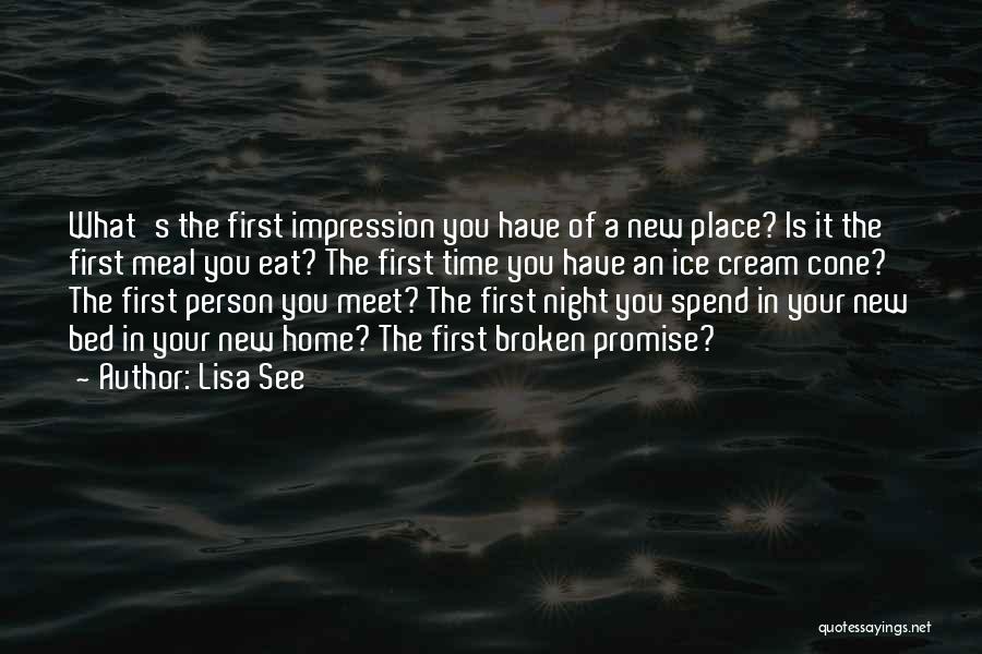 Lisa See Quotes: What's The First Impression You Have Of A New Place? Is It The First Meal You Eat? The First Time