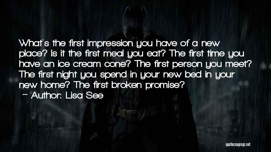 Lisa See Quotes: What's The First Impression You Have Of A New Place? Is It The First Meal You Eat? The First Time