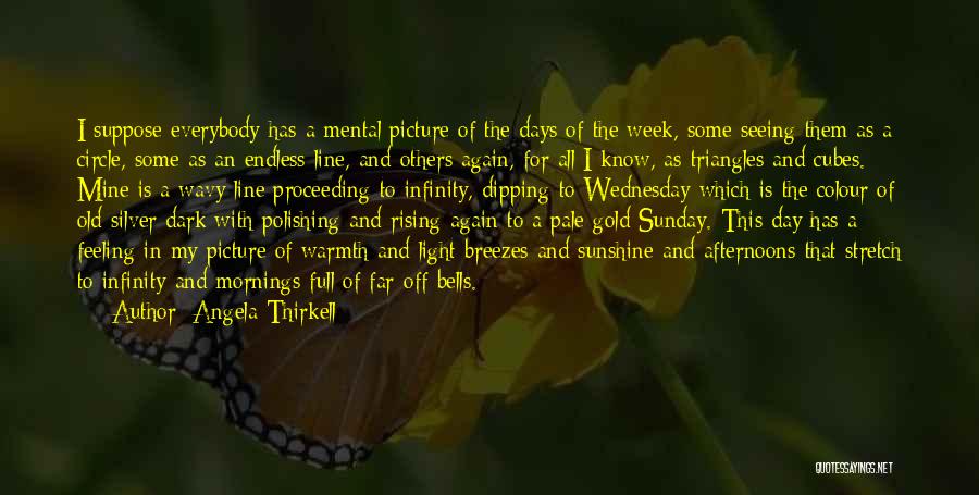 Angela Thirkell Quotes: I Suppose Everybody Has A Mental Picture Of The Days Of The Week, Some Seeing Them As A Circle, Some