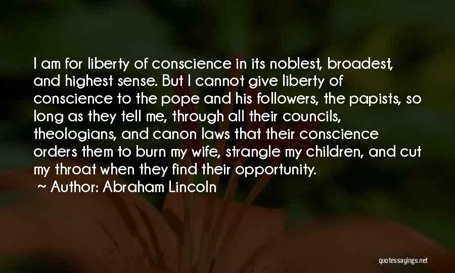 Abraham Lincoln Quotes: I Am For Liberty Of Conscience In Its Noblest, Broadest, And Highest Sense. But I Cannot Give Liberty Of Conscience