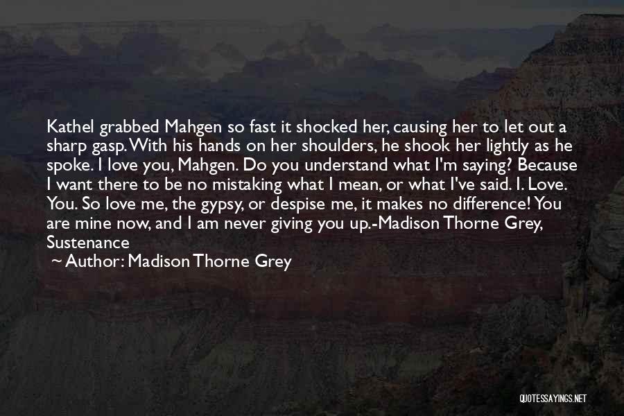 Madison Thorne Grey Quotes: Kathel Grabbed Mahgen So Fast It Shocked Her, Causing Her To Let Out A Sharp Gasp. With His Hands On