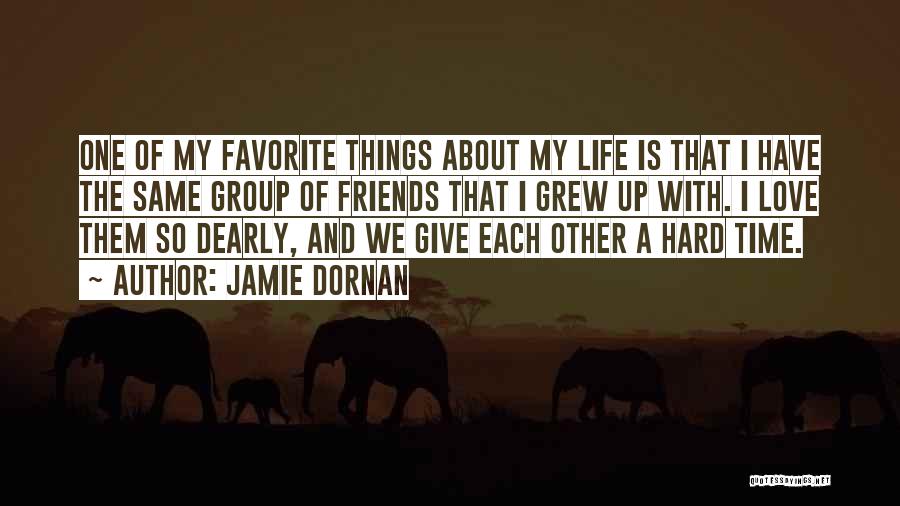 Jamie Dornan Quotes: One Of My Favorite Things About My Life Is That I Have The Same Group Of Friends That I Grew