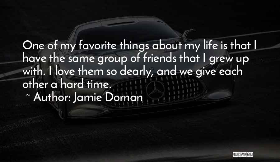 Jamie Dornan Quotes: One Of My Favorite Things About My Life Is That I Have The Same Group Of Friends That I Grew