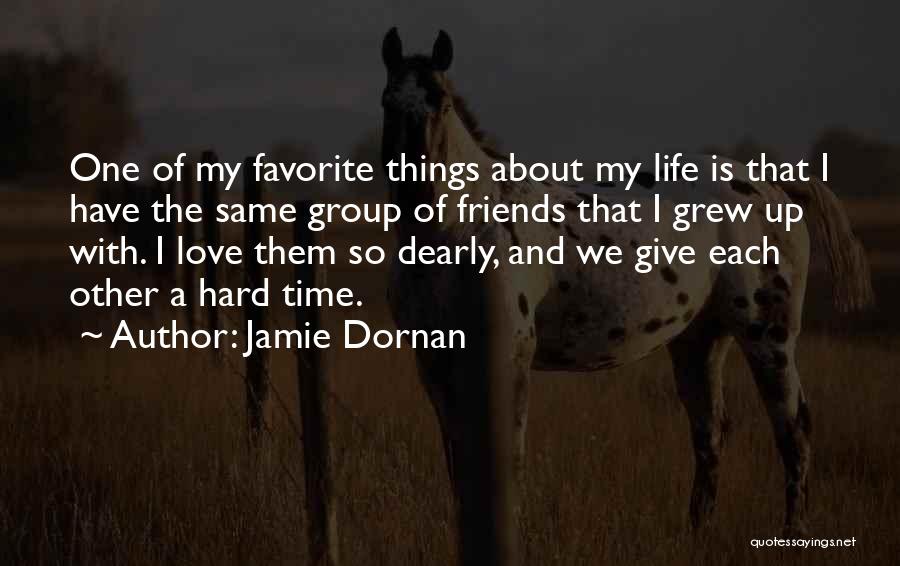 Jamie Dornan Quotes: One Of My Favorite Things About My Life Is That I Have The Same Group Of Friends That I Grew