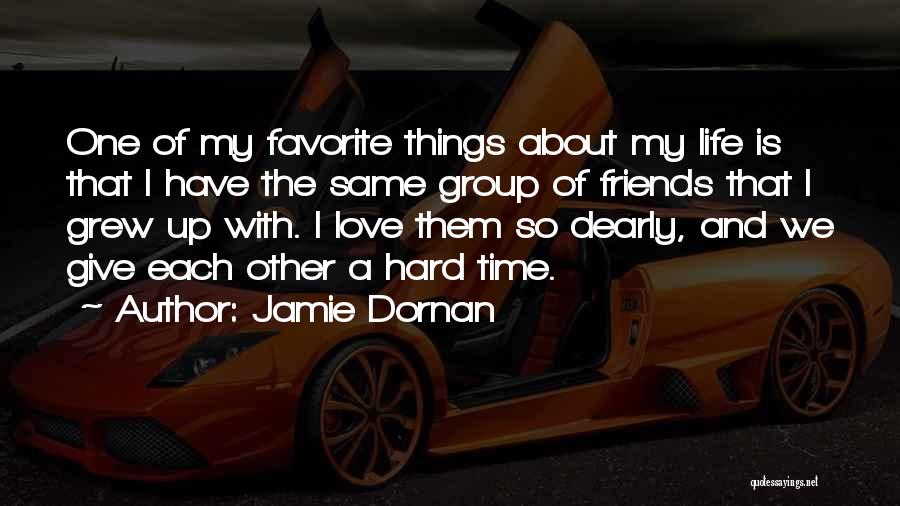 Jamie Dornan Quotes: One Of My Favorite Things About My Life Is That I Have The Same Group Of Friends That I Grew