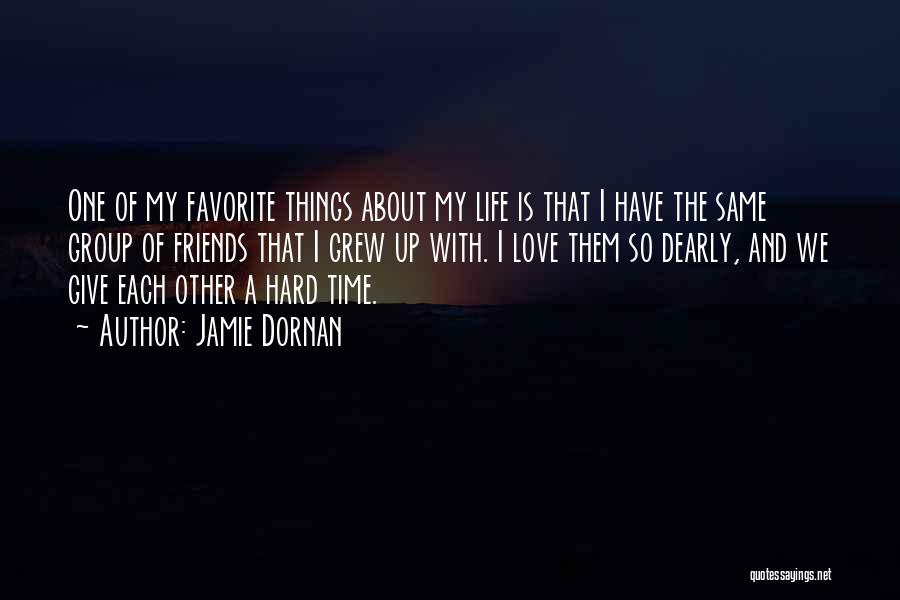 Jamie Dornan Quotes: One Of My Favorite Things About My Life Is That I Have The Same Group Of Friends That I Grew