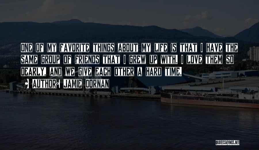 Jamie Dornan Quotes: One Of My Favorite Things About My Life Is That I Have The Same Group Of Friends That I Grew