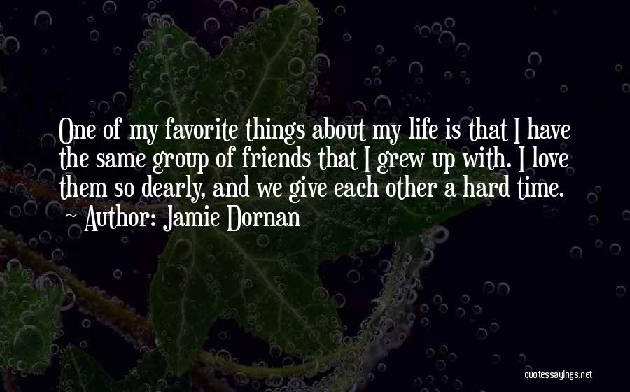 Jamie Dornan Quotes: One Of My Favorite Things About My Life Is That I Have The Same Group Of Friends That I Grew