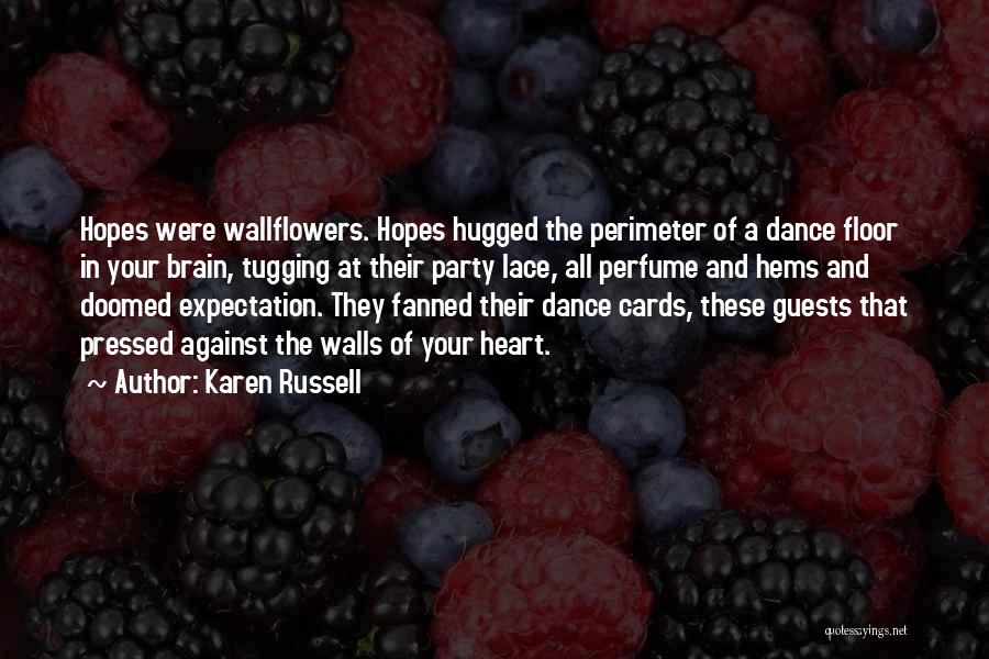 Karen Russell Quotes: Hopes Were Wallflowers. Hopes Hugged The Perimeter Of A Dance Floor In Your Brain, Tugging At Their Party Lace, All