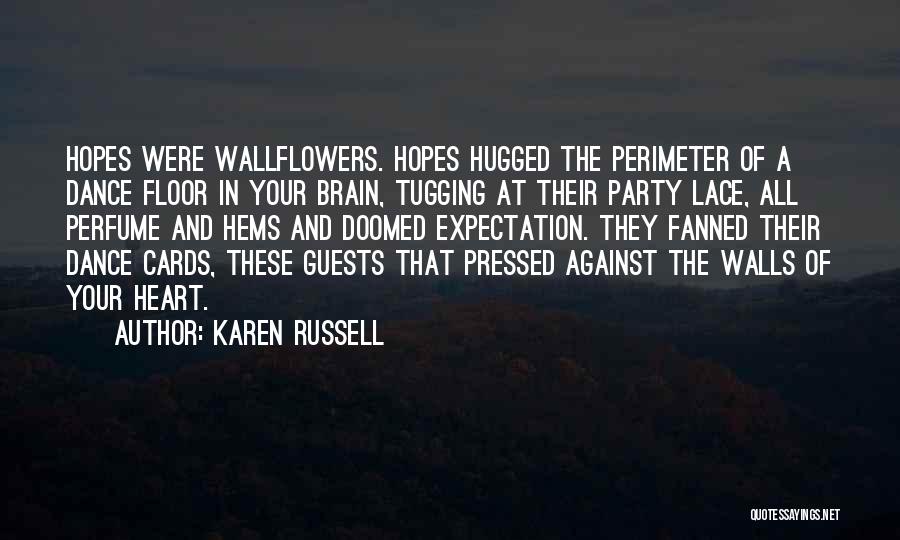 Karen Russell Quotes: Hopes Were Wallflowers. Hopes Hugged The Perimeter Of A Dance Floor In Your Brain, Tugging At Their Party Lace, All