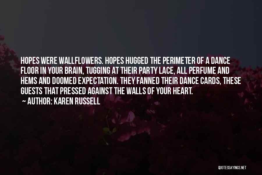 Karen Russell Quotes: Hopes Were Wallflowers. Hopes Hugged The Perimeter Of A Dance Floor In Your Brain, Tugging At Their Party Lace, All