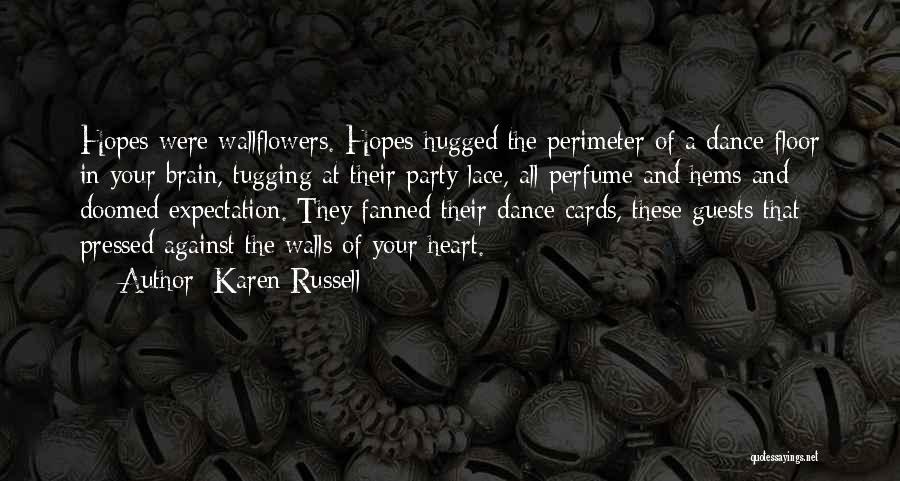 Karen Russell Quotes: Hopes Were Wallflowers. Hopes Hugged The Perimeter Of A Dance Floor In Your Brain, Tugging At Their Party Lace, All