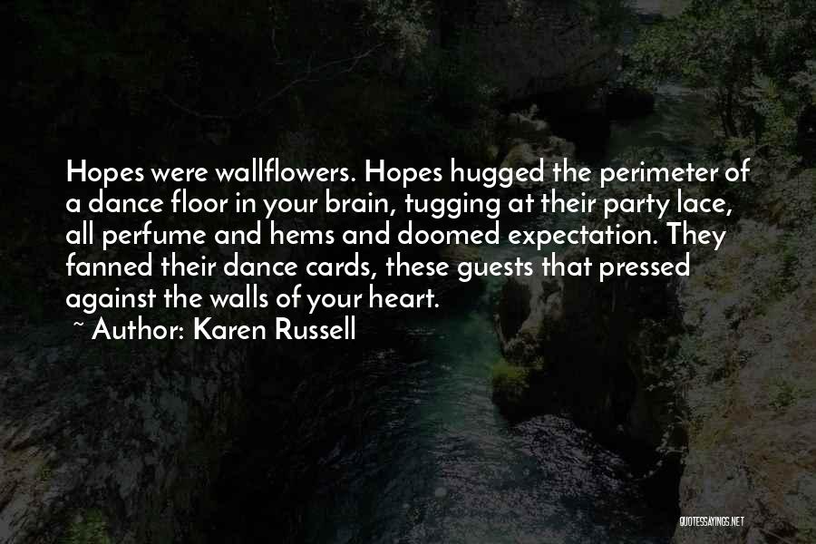 Karen Russell Quotes: Hopes Were Wallflowers. Hopes Hugged The Perimeter Of A Dance Floor In Your Brain, Tugging At Their Party Lace, All