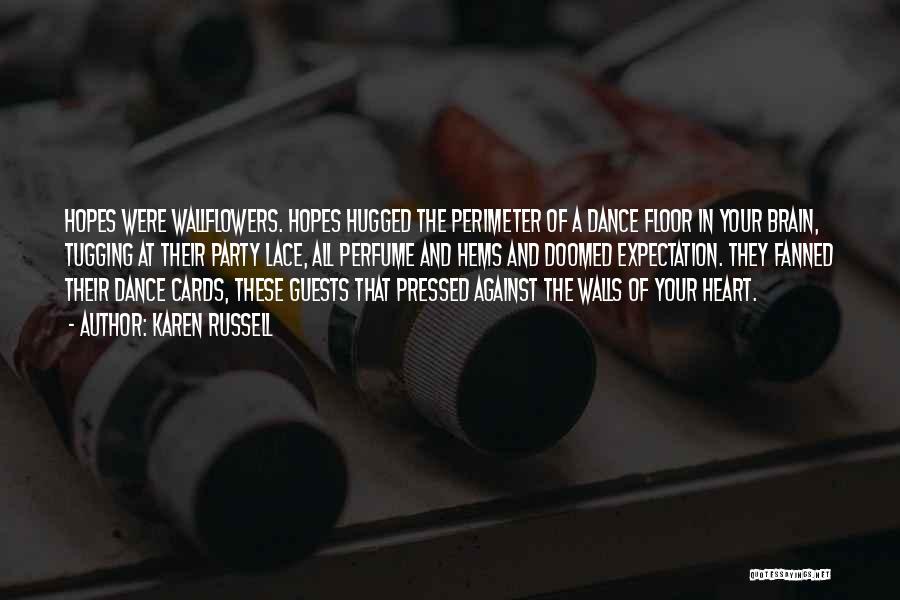 Karen Russell Quotes: Hopes Were Wallflowers. Hopes Hugged The Perimeter Of A Dance Floor In Your Brain, Tugging At Their Party Lace, All