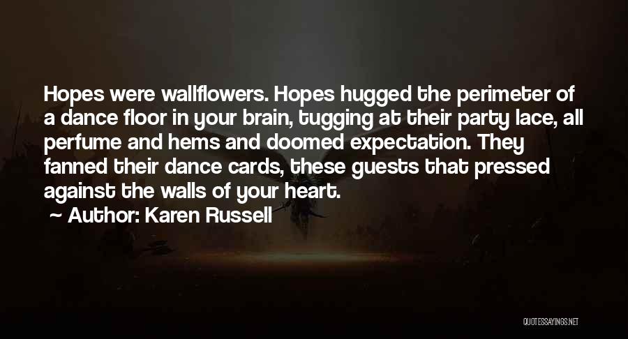 Karen Russell Quotes: Hopes Were Wallflowers. Hopes Hugged The Perimeter Of A Dance Floor In Your Brain, Tugging At Their Party Lace, All