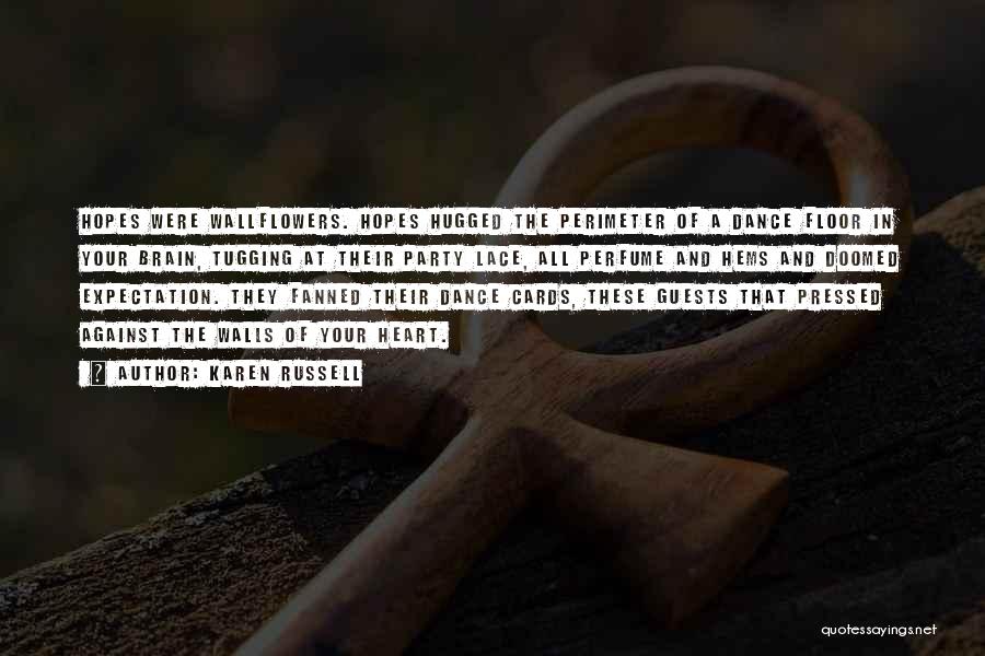 Karen Russell Quotes: Hopes Were Wallflowers. Hopes Hugged The Perimeter Of A Dance Floor In Your Brain, Tugging At Their Party Lace, All