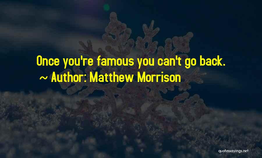 Matthew Morrison Quotes: Once You're Famous You Can't Go Back.