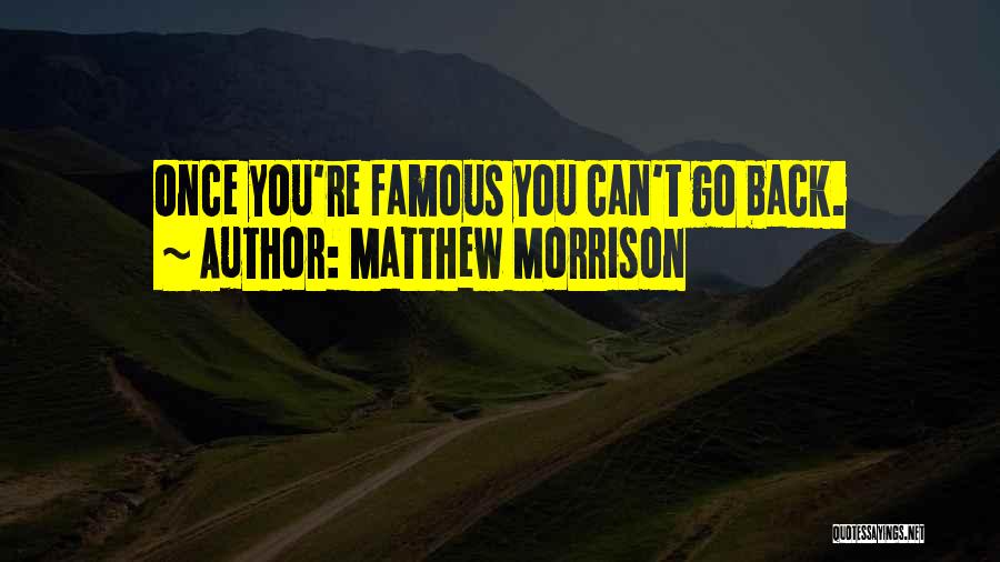 Matthew Morrison Quotes: Once You're Famous You Can't Go Back.