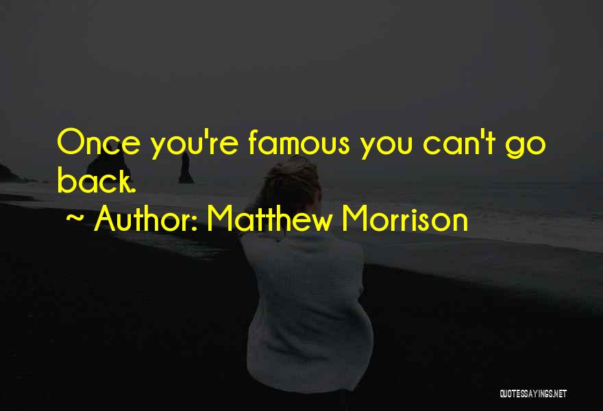 Matthew Morrison Quotes: Once You're Famous You Can't Go Back.