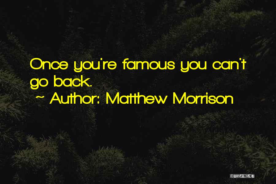 Matthew Morrison Quotes: Once You're Famous You Can't Go Back.