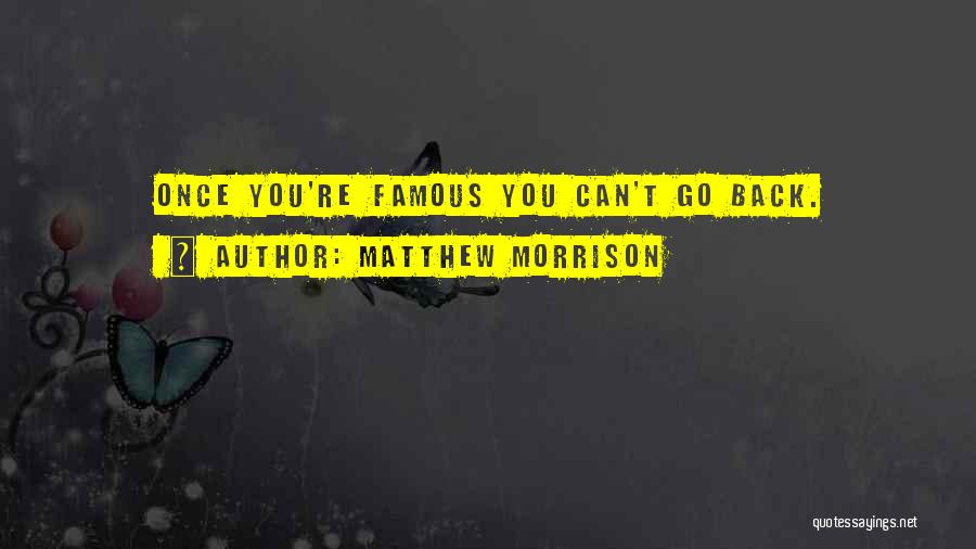 Matthew Morrison Quotes: Once You're Famous You Can't Go Back.