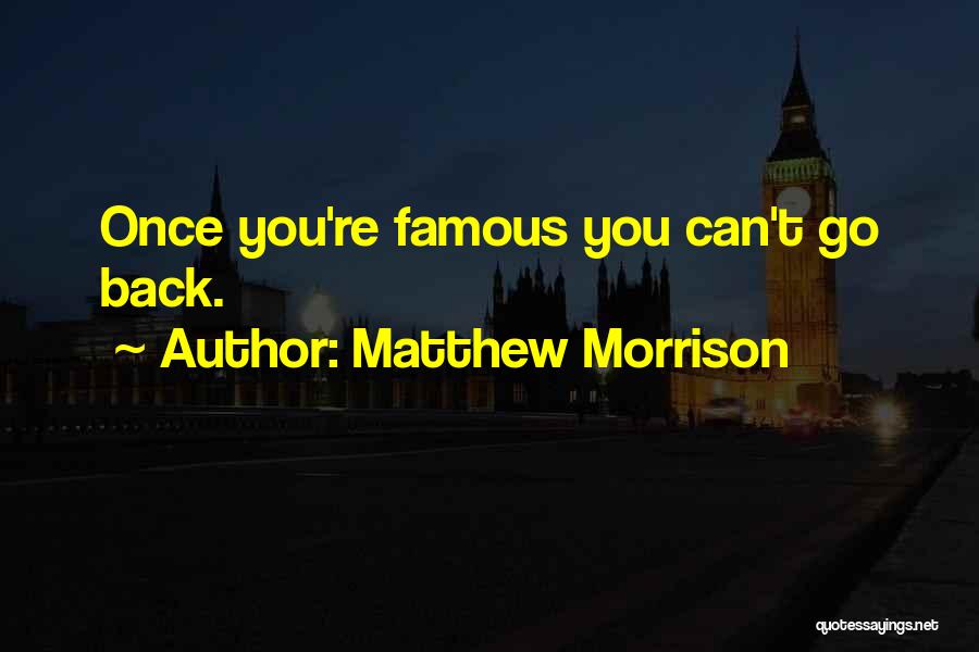 Matthew Morrison Quotes: Once You're Famous You Can't Go Back.