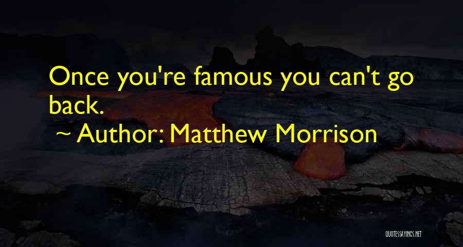 Matthew Morrison Quotes: Once You're Famous You Can't Go Back.