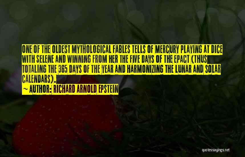 Richard Arnold Epstein Quotes: One Of The Oldest Mythological Fables Tells Of Mercury Playing At Dice With Selene And Winning From Her The Five