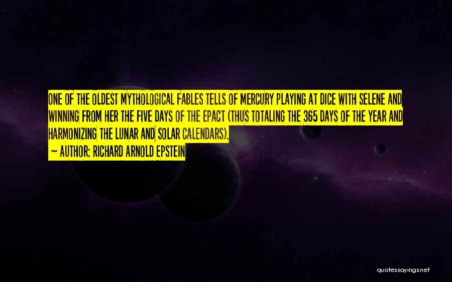 Richard Arnold Epstein Quotes: One Of The Oldest Mythological Fables Tells Of Mercury Playing At Dice With Selene And Winning From Her The Five