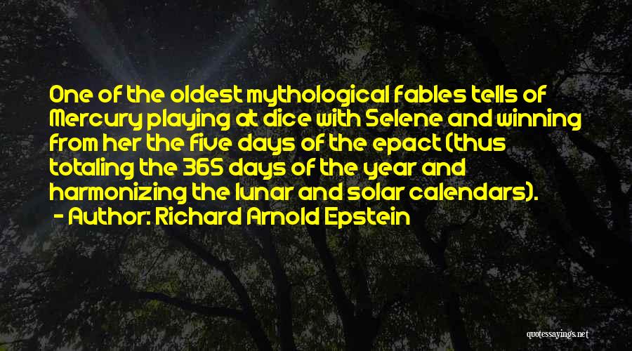 Richard Arnold Epstein Quotes: One Of The Oldest Mythological Fables Tells Of Mercury Playing At Dice With Selene And Winning From Her The Five