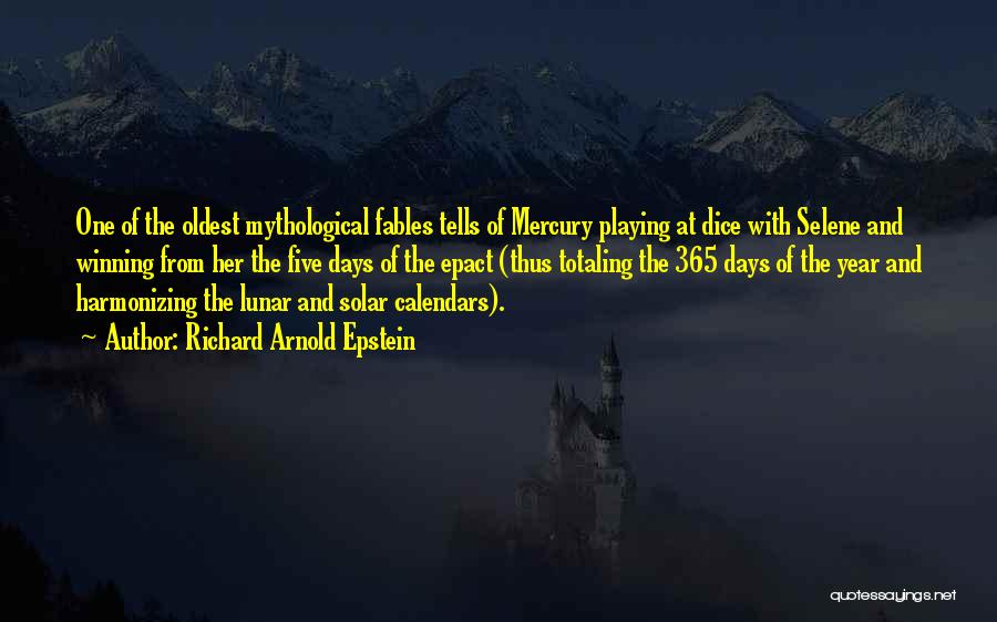 Richard Arnold Epstein Quotes: One Of The Oldest Mythological Fables Tells Of Mercury Playing At Dice With Selene And Winning From Her The Five