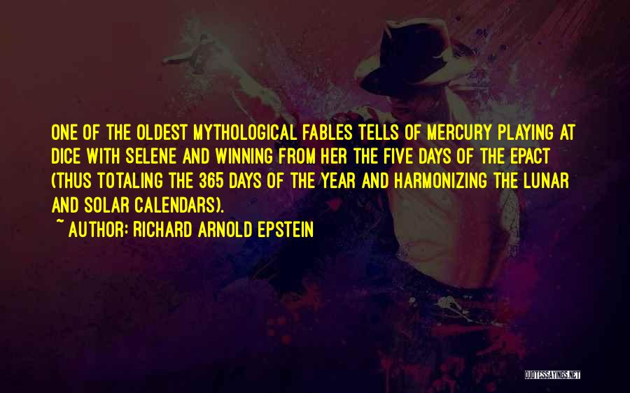 Richard Arnold Epstein Quotes: One Of The Oldest Mythological Fables Tells Of Mercury Playing At Dice With Selene And Winning From Her The Five