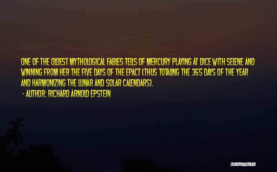 Richard Arnold Epstein Quotes: One Of The Oldest Mythological Fables Tells Of Mercury Playing At Dice With Selene And Winning From Her The Five