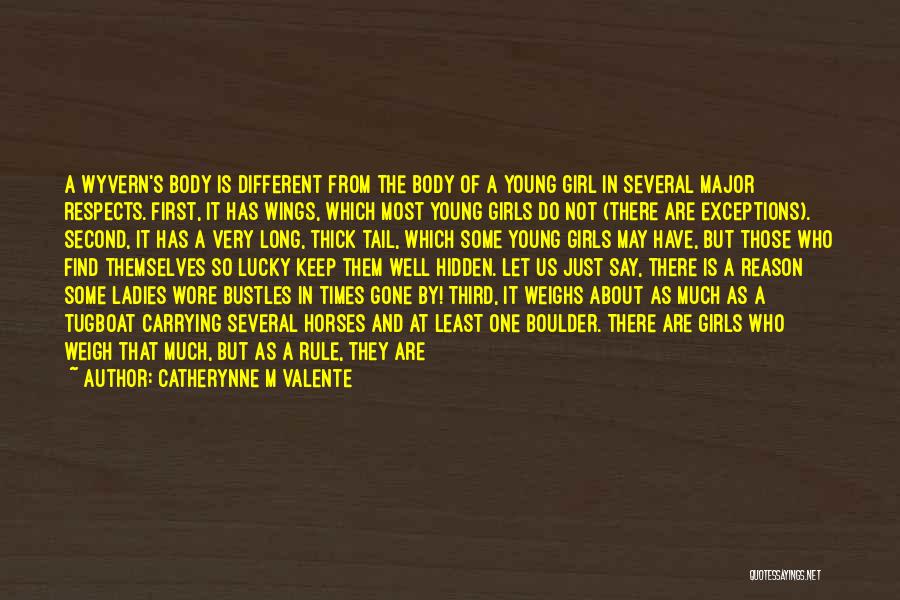 Catherynne M Valente Quotes: A Wyvern's Body Is Different From The Body Of A Young Girl In Several Major Respects. First, It Has Wings,