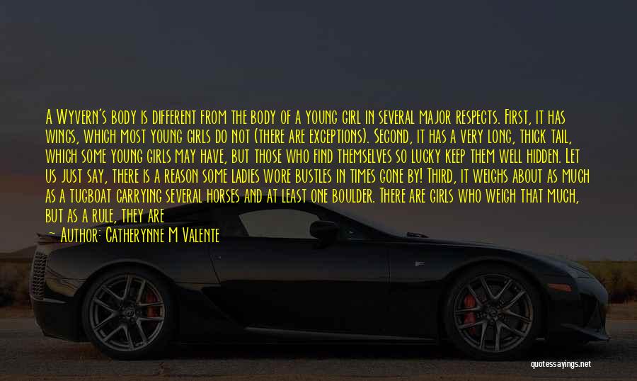 Catherynne M Valente Quotes: A Wyvern's Body Is Different From The Body Of A Young Girl In Several Major Respects. First, It Has Wings,
