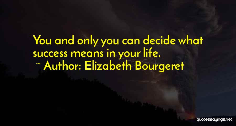 Elizabeth Bourgeret Quotes: You And Only You Can Decide What Success Means In Your Life.