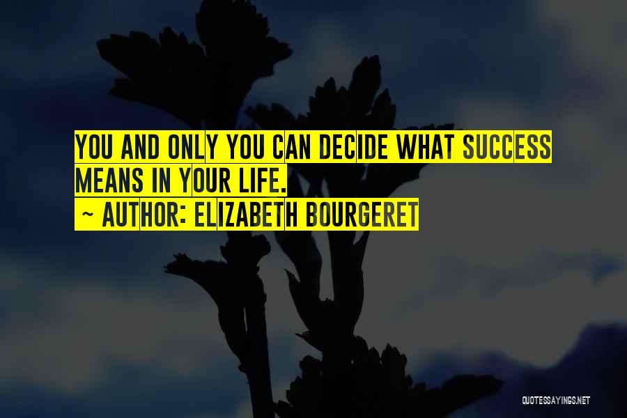 Elizabeth Bourgeret Quotes: You And Only You Can Decide What Success Means In Your Life.